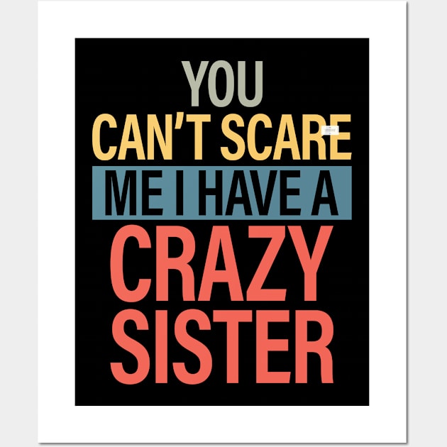 You Can't Scare Me I Have A Crazy Sister Wall Art by Design Voyage